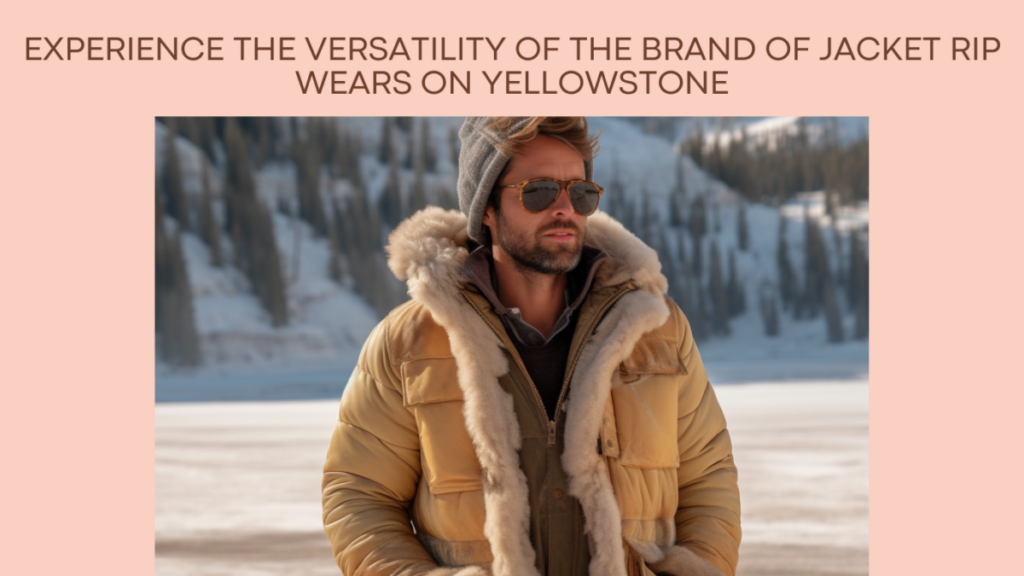 Experience the Versatility of the brand of jacket Rip wears on Yellowstone